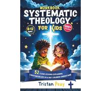 Systematic Theology for Kids 52 Clear Lessons Explaining Christian Beliefs in a Way Children Understand: A Bible-Based Workbook for Ages 8-12 | ... Step (Foundations of Faith for Kids Series)