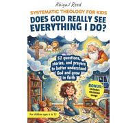 SYSTEMATIC THEOLOGY FOR KIDS: 52 Real Questions Asked By Children, Short Stories, Clear Biblical Answers, Prayers, And A Weekly Practice To Better Understand God And Grow in Faith.
