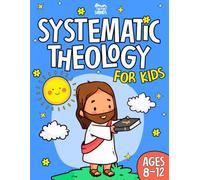 Systematic Theology for Kids: 52 Teachings to Find Jesus in the Old and New Testament and to Think, Understand, and Reflect Through Stories and Questions (Ages 8-12)