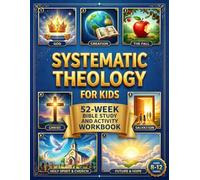 Systematic Theology for Kids: 52-W ible Study and Activity Workbook for Kids Ages 8-12. Explores Big Questions, Christian Doctrine, and Biblical Truths to Build an Unshakeable Worldview and Faith