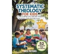 Systematic Theology for Kids: 52 Weeks of Biblical Truths Made Clear Through Big Questions, Stories, and Simple Lessons