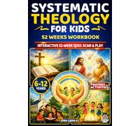 Systematic Theology for Kids: 52 Weeks Workbook: One Year. A Lifetime Foundation: A 52-Week Journey Through Core Doctrines to Build Bible Confidence and Lasting Faith in Young Minds