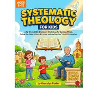 Systematic Theology For Kids: A 52-W ible Study Workbook for Kids (Ages 8-12): Discover the Big Story of the Bible Through Questions, Scripture Clues, and Interactive Activities