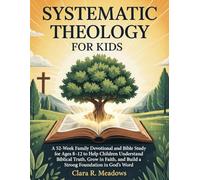 Systematic Theology for Kids: A 52-Week Family Devotional and Bible Study for Ages 8-12 to Help Children Understand Biblical Truth, Grow in Faith, and Build a Strong Foundation in God’s Word