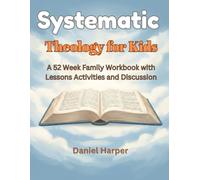 Systematic Theology for Kids: A 52 Week Family Workbook with Lessons Activities and Discussion