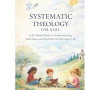 Systematic Theology for Kids: A 52-Week Guide to Understanding God, Jesus, And the Bible for Kids Ages 6-12