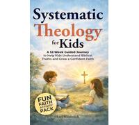 Systematic Theology for Kids: A 52-Week Guided Journey to Help Kids Understand Biblical Truths and Grow a Confident Faith