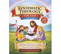 Systematic Theology for Kids: A 52-Week Workbook: Exploring the Big Truths of the Bible to Help Kids Understand God and Build a Strong Foundation of Faith