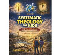 Systematic Theology for Kids: A 52-Week Workbook of Practical Bible Doctrine Lessons to Help Children Understand God, Creation, Jesus, Salvation, Christian Faith, and Why It Matters