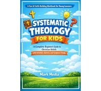 Systematic Theology for Kids: A Complete Beginner’s Guide to Christian Beliefs with Activities, Quizzes, and Scripture Study