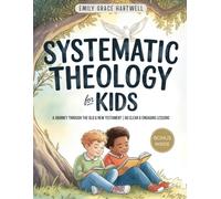 Systematic Theology for Kids: A Journey Through the Old & New Testament | 60 Clear & Engaging Lessons With Stories, Reflections & Questions for Curious Kids (Ages 7-12)
