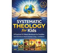 Systematic Theology for Kids: A Practical 52-Week Workbook for Families and Churches to Teach Christian Living with Confidence