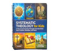 Systematic Theology for Kids: A Practical 52-Week Workbook for Families and Churches to Teach Christian Living with Confidence