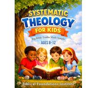 Systematic Theology for Kids: A Simple and Structured Guide to Understanding Who God Is, What He Has Done, and How to Live for Him. With Stories, Writing Activities, and Family Discussions (8-12)