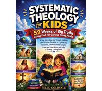 Systematic Theology for Kids: A Year-Long Journey Through the Bible and Christian Doctrine to Explore Big Questions, Understand the Gospel, Know and Love Jesus, and Build a Strong, Lasting Faith