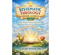 Systematic Theology for Kids (Ages 8-12): Clear, Scripture-Based Answers to Big Questions About God, the Bible, and Faith