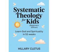Systematic Theology for Kids (Beginners Edition): Learn God and Spirituality in 52-Weeks