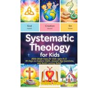 Systematic Theology For Kids: Bible Made Easy for Kids Ages 8-12 , 90 Days to Explore Faith, Answer Big Questions, and Build Lasting Belief