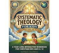 Systematic Theology for Kids - Foundations of Faith: A Year-Long Interactive Workbook for Christian Kids Ages 6-12 - Bible Doctrine, Dual-Track ... for the Whole Family (The Whole Faith Series)