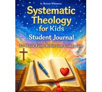 Systematic Theology for Kids Journal: A 52-W ible Study Companion for Children to Reflect, Write, and Grow in Faith While Studying Systematic Theology with Family
