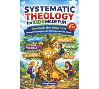 Systematic Theology for Kids Made Fun: Simple Guide About Biblical Truths Through Engaging Adventures to Understand God Clearly (Thriving Kids)