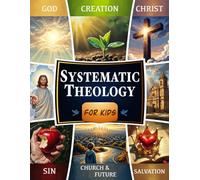 Systematic Theology for Kids: The 52-W hristian Workbook: Bible Lessons, Christian Doctrine, and Faith-Building Activities to Help Kids Explore Big Questions and Grow Confidence in Their Faith