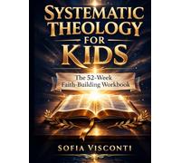 Systematic Theology for Kids: The 52-W aith-Building Workbook
