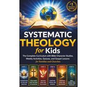 Systematic Theology for Kids: The Complete Curriculum with Bible Character Studies, Weekly Activities, Quizzes, and Gospel Lessons for Families and Churches