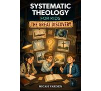 Systematic Theology for Kids: The Great Discovery: An Illustrated Mystery Adventure That Makes Christian Doctrine and Big Questions About God Clear, ... to Discuss (Systematic Theology for Everyone)