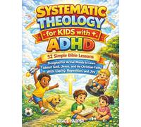 Systematic Theology for Kids with ADHD: 52 Simple Bible Lessons Designed for Active Minds to Learn About God, Jesus, and the Christian Faith With Clarity, Repetition, and Joy