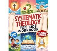 Systematic Theology for Kids Workbook: 52-Week Lesson Guide to Build an Unshakeable Faith Foundation in 10 Minutes a Day with Simple, Fun Lessons (Ages 6-12) (Systematic Theology Bible Study Books)
