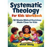 Systematic Theology for Kids Workbook: 52 Weeks Biblical Doctrines Made Clear for Kids