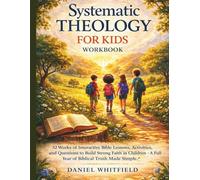 Systematic Theology for Kids Workbook: 52 Weeks of Interactive Bible Lessons, Activities, and Questions to Build Strong Faith in Children - A Full Year of Biblical Truth Made Simple