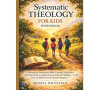 Systematic Theology for Kids Workbook: 52 Weeks of Interactive Bible Lessons, Activities, and Questions to Build Strong Faith in Children - A Full Year of Biblical Truth Made Simple