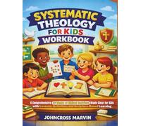 SYSTEMATIC THEOLOGY FOR KIDS WORKBOOK: A Comprehensive 52 Weeks of Biblical Doctrines Made Clear for Kids with Lessons, Activities, and Scripture-Based Learning (SYSTEMATIC THEOLOGY FOR TEENAGERS)