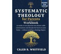 Systematic Theology for Parents Companion Workbook: 52 weeks to turn doctrine into dinner-table conversations and disciple the hearts in your home - ... Systematic Theology for Spirit-Led Living)