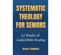 Systematic Theology for Seniors: 52 Weeks of a Guided 365-Day Bible Reading Plan in Biblical and Christian Doctrine to Strengthen Faith, Deepen ... You for the Days Ahead (Faith & Family Books)