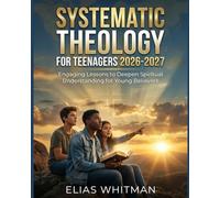 Systematic Theology for Teenagers 2026-2027: Engaging Lessons to Deepen Spiritual Understanding for Young Believers