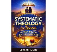 Systematic Theology for Teens: 12-W iblical Doctrine Workbook to Understand Core Christian Beliefs (Ages 13-18)