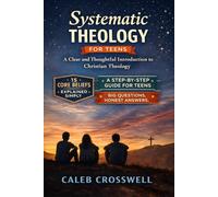 Systematic Theology for Teens: A Clear and Thoughtful Introduction to Christian Theology: 2 (The Systematic Theology Series)