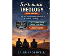 Systematic Theology for Teens: A Clear and Thoughtful Introduction to Christian Theology (The Systematic Theology Series)