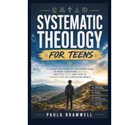 SYSTEMATIC THEOLOGY FOR TEENS: A Clear, Doctrine-by-Doctrine Guide to What Christians Believe, Why It's True, and How to Stand Firm in a Confusing World
