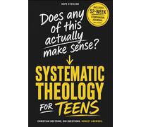 Systematic Theology for Teens: A Faith That Makes Sense - Christian Doctrine, Big Questions, and Honest Answers for Teens