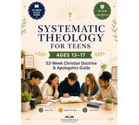 Systematic Theology for Teens Ages 13-17: A 52-Week Christian Doctrine and Apologetics Guide to Help Students Understand the Bible, Build a Biblical ... Their Faith (Systematic Theology Made Simple)