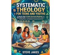 SYSTEMATIC THEOLOGY FOR TEENS AND YOUTHS: A Step by Step 52 Week Structured Workbook and Bible Study Guide to Understanding Christian Beliefs, ... Doctrine Made Simple for Every Age and Stage)