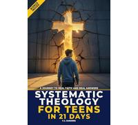 Systematic Theology for Teens in 21 Days: Discovering Biblical Truth and Christian Apologetics to Build a Faith You Can Defend (The Defend and Discern Series)