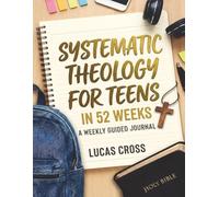 Systematic Theology for Teens in 52 Weeks: Weekly Guided Journal to Help Teens Know God, Understand Christian Doctrine and Build Strong Biblical Faith - Christian Gift for Teens