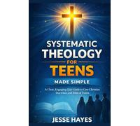 Systematic Theology for Teens Made Simple: A Clear, Engaging Quiz Guide to Core Christian Doctrines and Biblical Truths