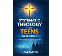 Systematic Theology for Teens Made Simple: A Clear, Engaging Quiz Guide to Core Christian Doctrines and Biblical Truths