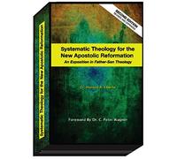 Systematic Theology for the New Apostolic Reformation: An Exposition in Father-Son Theology
